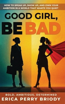 Good Girl, Be BAD by Briody, Erica Perry