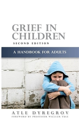 Grief in Children: A Handbook for Adults Second Edition by Dyregrov, Atle