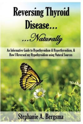 Reversing Thyroid Disease....Naturally by Bergsma, Stephanie