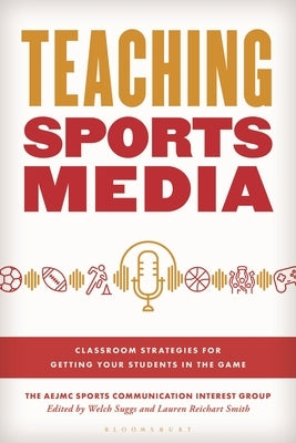 Teaching Sports Media: Classroom Strategies for Getting Your Students in the Game by Aejmc Sports Communication Interest Grou
