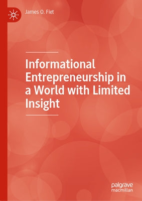 Informational Entrepreneurship in a World with Limited Insight by Fiet, James O.