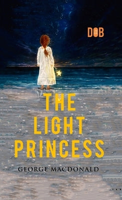 The Light Princess: By George MacDonald - Illustrated by MacDonald, George