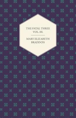 The Fatal Three Vol. III. by Braddon, Mary Elizabeth
