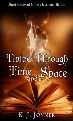 Tiptoe Through Time and Space by Joyner, K. J.