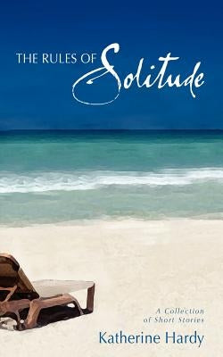The Rules of Solitude: A Collection of Short Stories by Hardy, Katherine