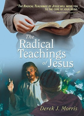 The Radical Teachings of Jesus by Morris, Derek J.