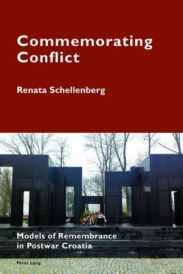 Commemorating Conflict: Models of Remembrance in Postwar Croatia by Pizzi, Katia