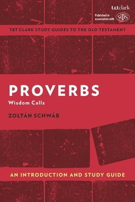 Proverbs: An Introduction and Study Guide: Wisdom Calls by Schwáb, Zoltán