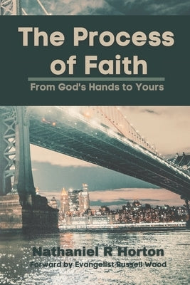 The Process of Faith: From God's Hands to Yours by Horton, Nathaniel R.