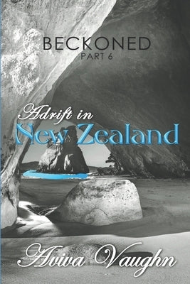 BECKONED, Part 6: Adrift in New Zealand by Vaughn, Aviva