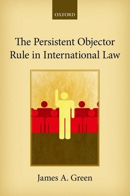 The Persistent Objector Rule in International Law by Green, James A.