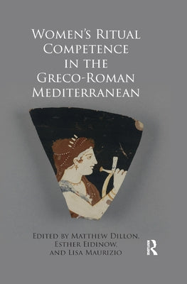 Women's Ritual Competence in the Greco-Roman Mediterranean by Dillon, Matthew