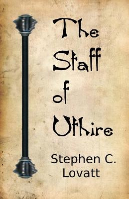 The Staff of Uthire by Lovatt, Stephen C.