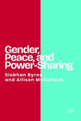 Gender, Peace, and Power-Sharing by Byrne, Siobhan