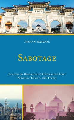 Sabotage: Lessons in Bureaucratic Governance from Pakistan, Taiwan, and Turkey by Rasool, Adnan
