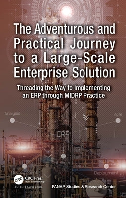 The Adventurous and Practical Journey to a Large-Scale Enterprise Solution: Threading the Way to Implementing an Erp Through Midrp Practice by Hajipour, Vahid