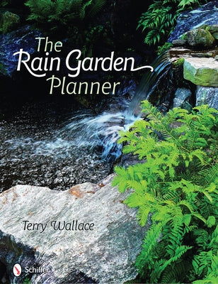 The Rain Garden Planner by Wallace, Terry