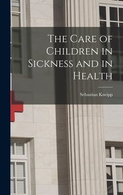 The Care of Children in Sickness and in Health by Kneipp, Sebastian