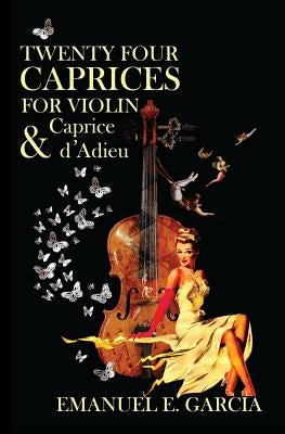 Twenty Four Caprices for Violin and Caprice d'Adieu by Garcia, Emanuel E.