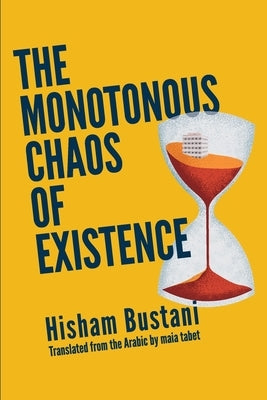 The Monotonous Chaos of Existence by Bustani, Hisham