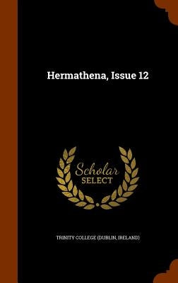 Hermathena, Issue 12 by Trinity College (Dublin, Ireland)