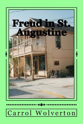 Freud in St. Augustine: A Novel of Homelessness & Wealth in the Nation's Oldest City by Wolverton, Carrol