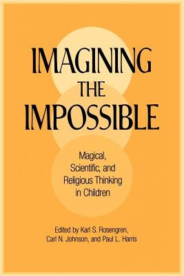Imagining the Impossible: Magical, Scientific, and Religious Thinking in Children by Rosengren, Karl S.
