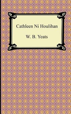Cathleen Ni Houlihan by Yeats, William Butler