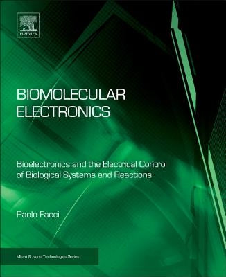 Biomolecular Electronics: Bioelectronics and the Electrical Control of Biological Systems and Reactions by Facci, Paolo