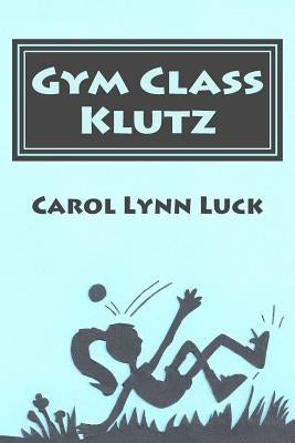 Gym Class Klutz by Luck, Carol Lynn