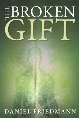 The Broken Gift: Harmonizing the Biblical and scientific accounts of human origins (Inspired Studies Book 2) by Friedmann, Daniel