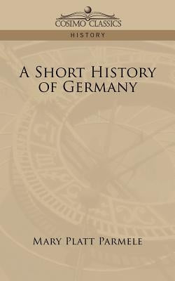 A Short History of Germany by Parmele, Mary Platt