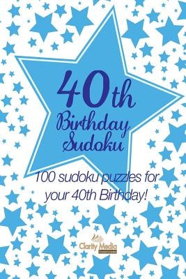 40th Birthday Sudoku: 100 sudoku puzzles for your 40th Birthday by Media, Clarity