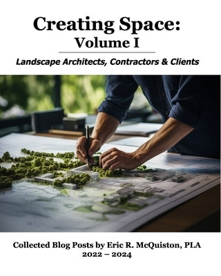 Creating Space Volume I: Landscape Architects, Contractors & Clients by Pla