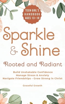 Sparkle & Shine: Rooted and Radiant: Teen Girl's Handbook to Build Unshakable Confidence, Manage Stress & Anxiety, Navigate Friendships, and Grow Stro by Growth, Graceful