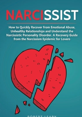 Narcissist: How to Quickly Recover from Emotional Abuse, Unhealthy Relationships and Understand the Narcissistic Personality Disor by Leary, Robert