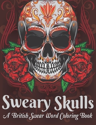 Sweary Skulls A British Swear Word Coloring Book: Hilarious British Sweary Coloring book For Fun and Stress Relief (Volume 1) by Book House, The Universal