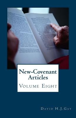 New-Covenant Articles: Volume Eight by Gay, David H. J.