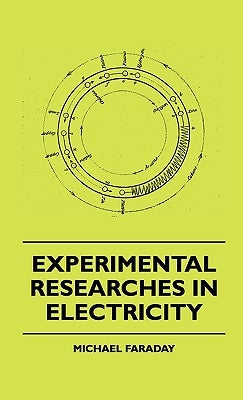 Experimental Researches in Electricity by Faraday, Michael
