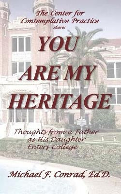 You Are My Heritage: Thoughts From A Father As His Daughter Enters College by Conrad, Michael F.