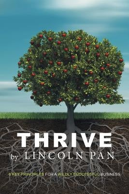 Thrive: 6 Key Principles for a Wildly Successful Business by Pan, Lincoln