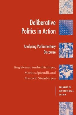 Deliberative Politics in Action: Analyzing Parliamentary Discourse by Steiner, J?rg