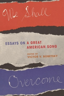 We Shall Overcome: Essays on a Great American Song by Bobetsky, Victor V.