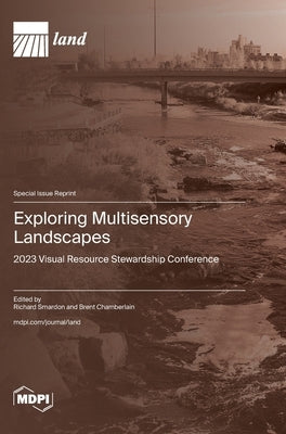 Exploring Multisensory Landscapes: 2023 Visual Resource Stewardship Conference by Smardon, Richard C. Smardon C.
