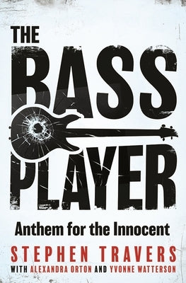 The Bass Player: Surviving the Miami Showband Massacre by Travers, Stephen
