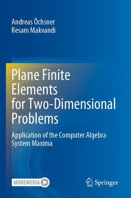 Plane Finite Elements for Two-Dimensional Problems: Application of the Computer Algebra System Maxima by Öchsner, Andreas