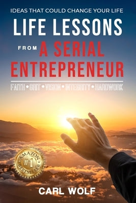 Life Lessons From a Serial Entrepreneur by Wolf, Carl