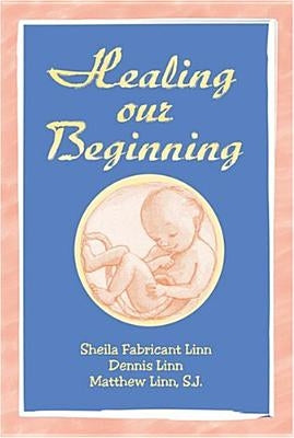 Healing Our Beginning by Linn, Sheila Fabricant