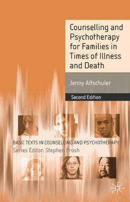 Counselling and Psychotherapy for Families in Times of Illness and Death by Altschuler, Jenny