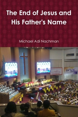 The End of Jesus and His Father's Name by Nachman, Michael Adi